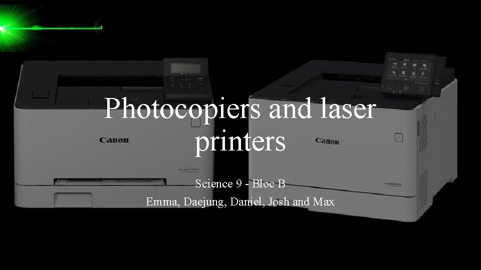 Photocopiers and laser printers Science 9 - Bloc B Emma, Daejung, Daniel, Josh and