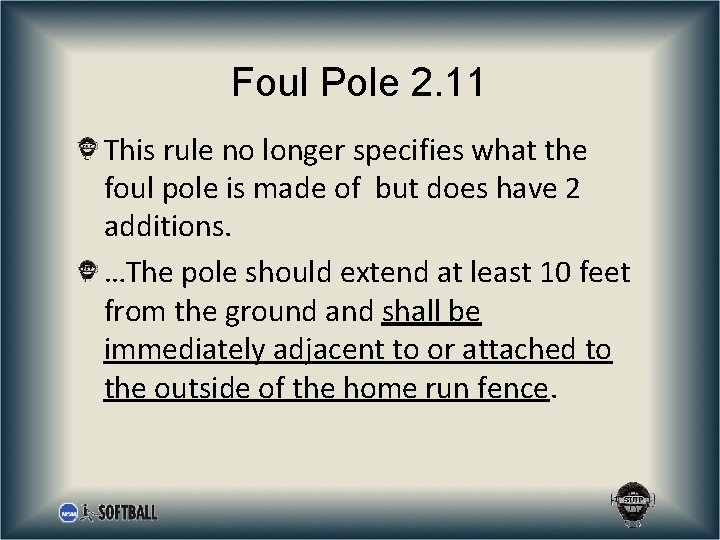 Foul Pole 2. 11 This rule no longer specifies what the foul pole is