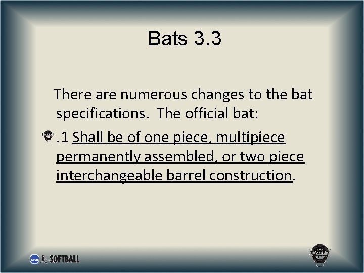 Bats 3. 3 There are numerous changes to the bat specifications. The official bat: