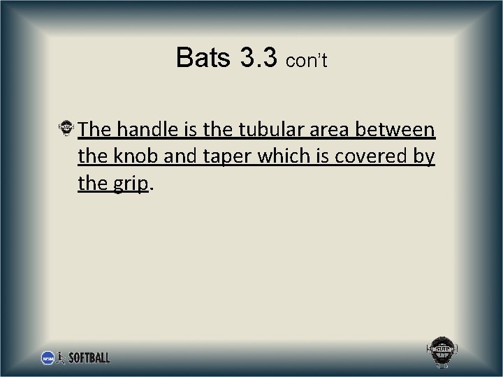 Bats 3. 3 con’t The handle is the tubular area between the knob and