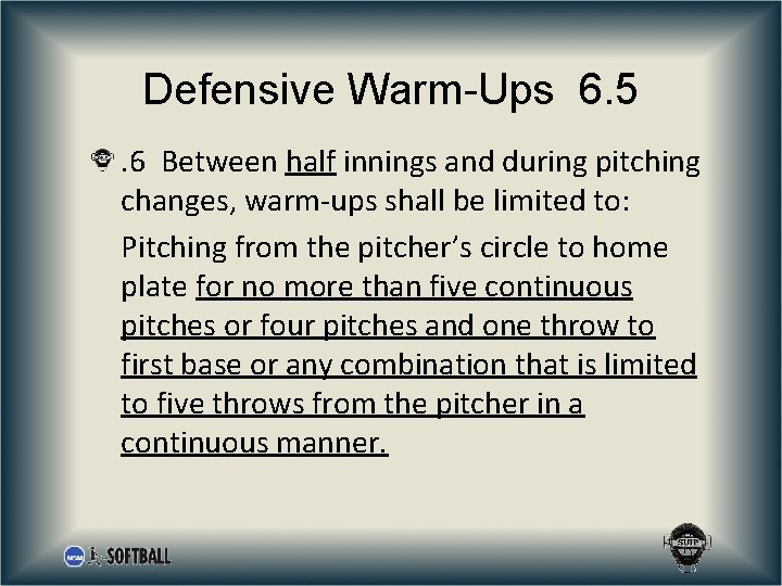 Defensive Warm-Ups 6. 5. 6 Between half innings and during pitching changes, warm-ups shall