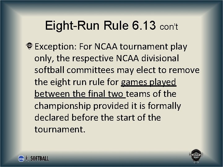 Eight-Run Rule 6. 13 con’t Exception: For NCAA tournament play only, the respective NCAA