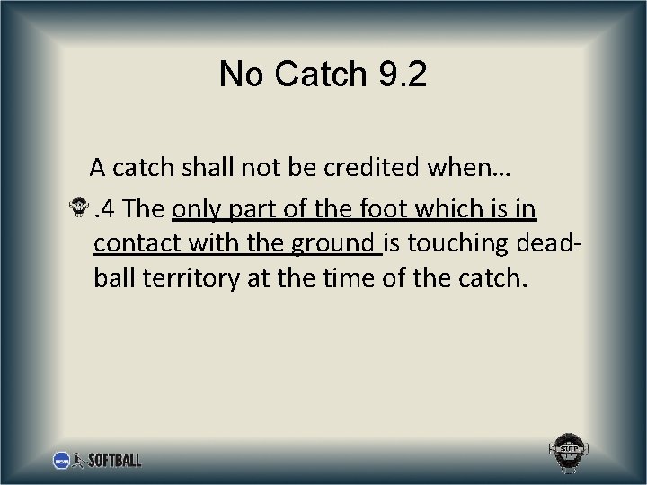 No Catch 9. 2 A catch shall not be credited when…. 4 The only