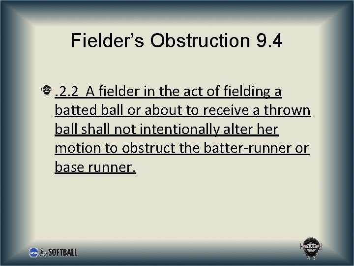 Fielder’s Obstruction 9. 4. 2. 2 A fielder in the act of fielding a