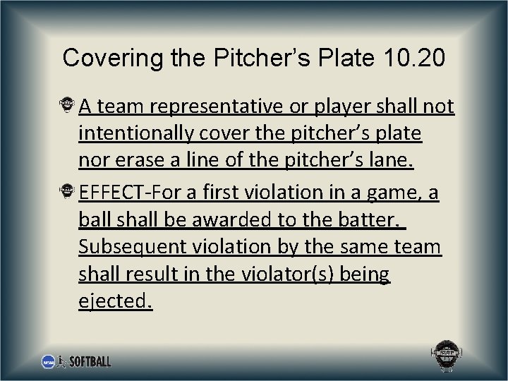 Covering the Pitcher’s Plate 10. 20 A team representative or player shall not intentionally