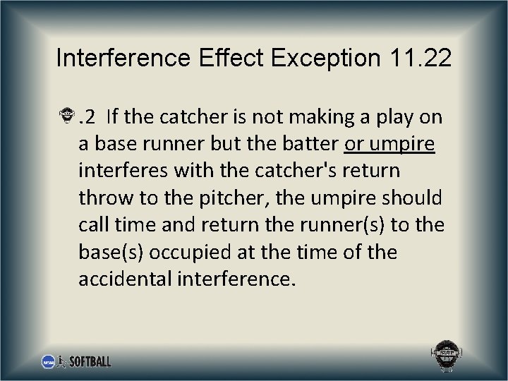 Interference Effect Exception 11. 22. 2 If the catcher is not making a play