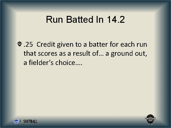 Run Batted In 14. 2. 25 Credit given to a batter for each run