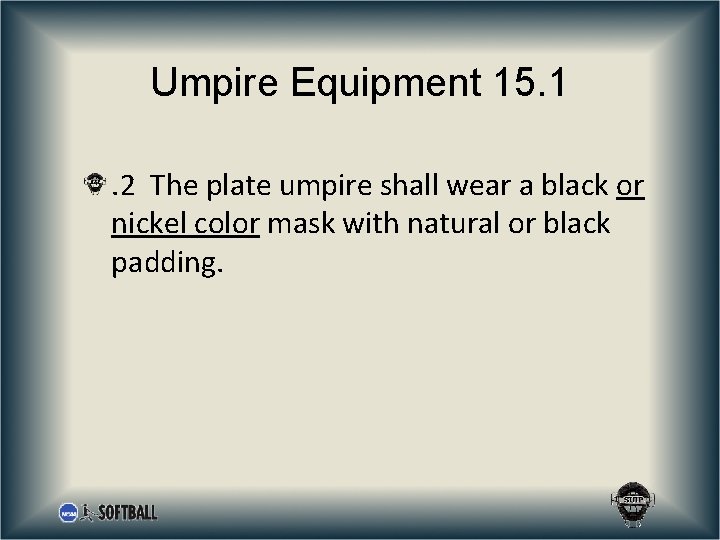 Umpire Equipment 15. 1. 2 The plate umpire shall wear a black or nickel