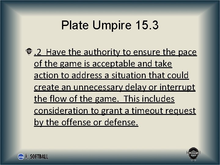 Plate Umpire 15. 3. 2 Have the authority to ensure the pace of the