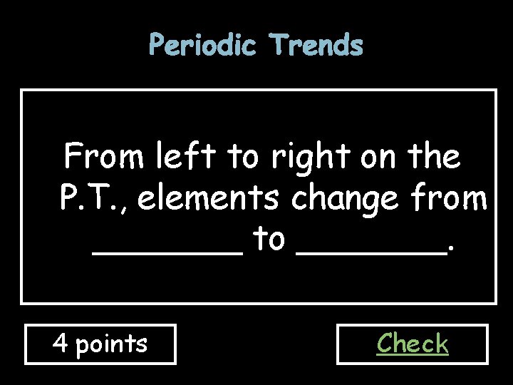 Periodic Trends From left to right on the P. T. , elements change from Periodic Trends From left to right on the P. T. , elements change from