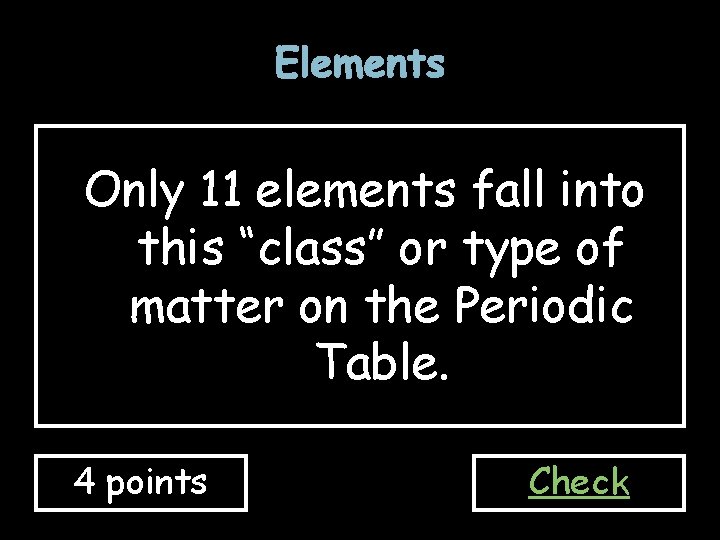 Elements Only 11 elements fall into this “class” or type of matter on the Elements Only 11 elements fall into this “class” or type of matter on the