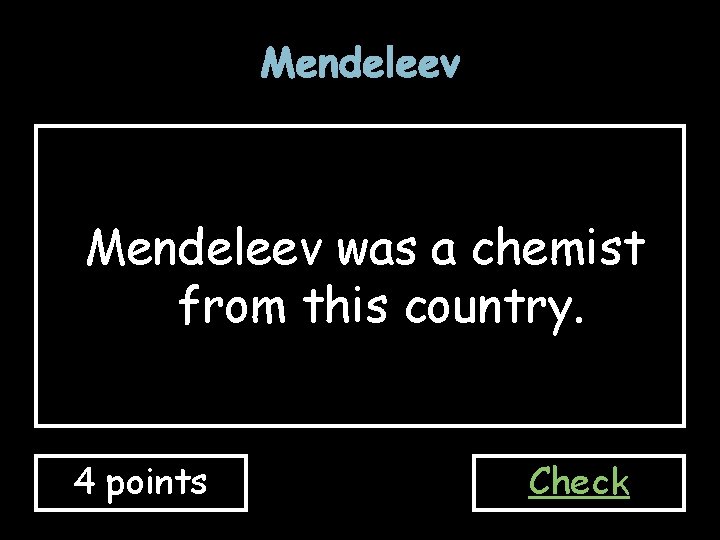 Mendeleev was a chemist from this country. 4 points Check Mendeleev was a chemist from this country. 4 points Check