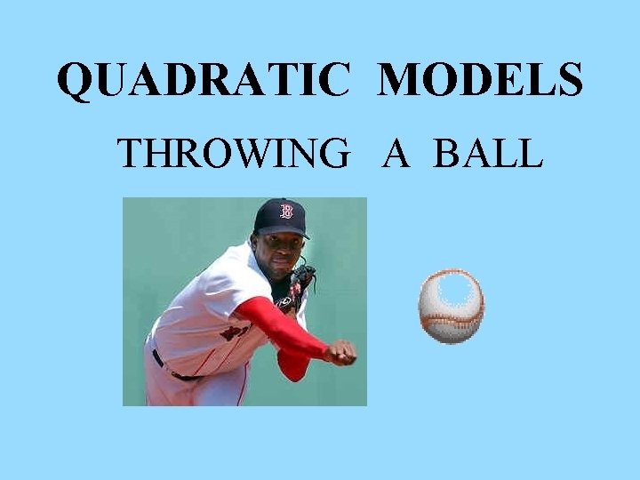 QUADRATIC MODELS THROWING A BALL 