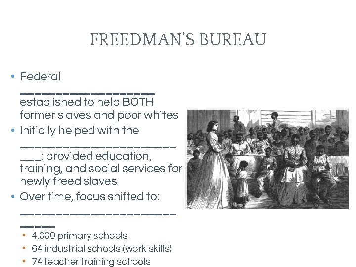FREEDMAN’S BUREAU • Federal __________ established to help BOTH former slaves and poor whites FREEDMAN’S BUREAU • Federal __________ established to help BOTH former slaves and poor whites