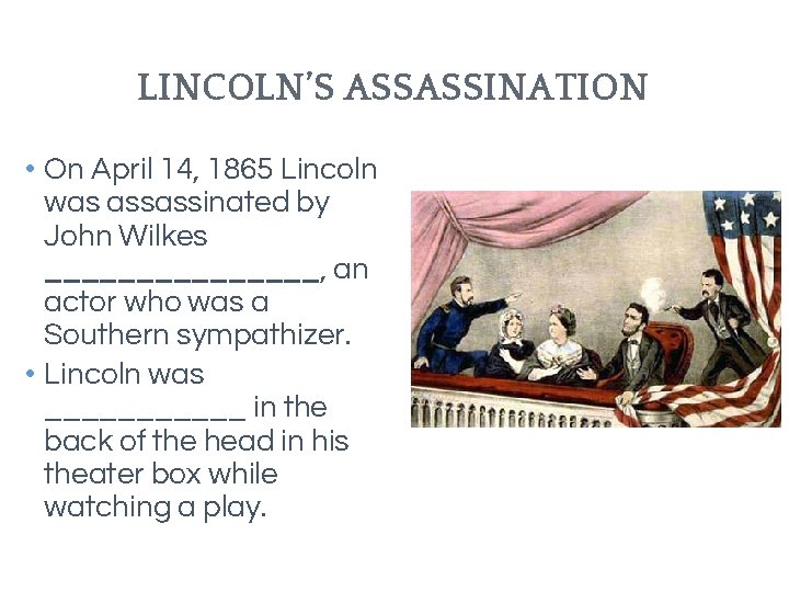LINCOLN’S ASSASSINATION • On April 14, 1865 Lincoln was assassinated by John Wilkes ________, LINCOLN’S ASSASSINATION • On April 14, 1865 Lincoln was assassinated by John Wilkes ________,