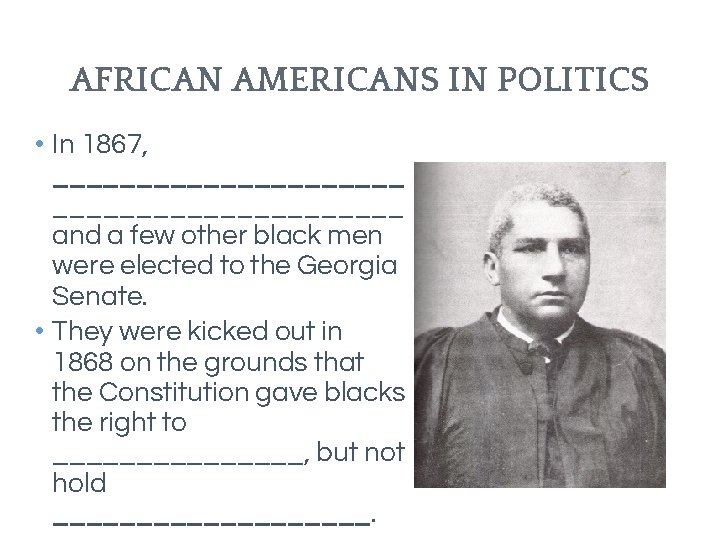 AFRICAN AMERICANS IN POLITICS • In 1867, _____________________ and a few other black men AFRICAN AMERICANS IN POLITICS • In 1867, _____________________ and a few other black men