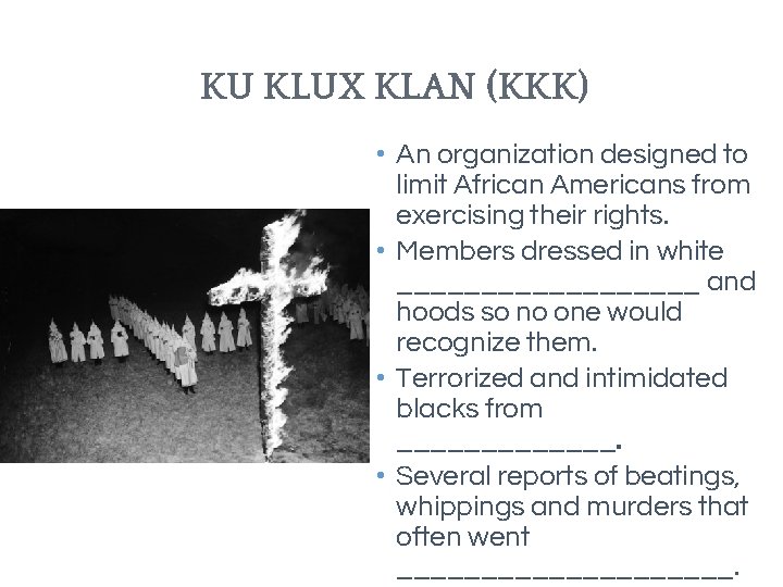 KU KLUX KLAN (KKK) • An organization designed to limit African Americans from exercising KU KLUX KLAN (KKK) • An organization designed to limit African Americans from exercising