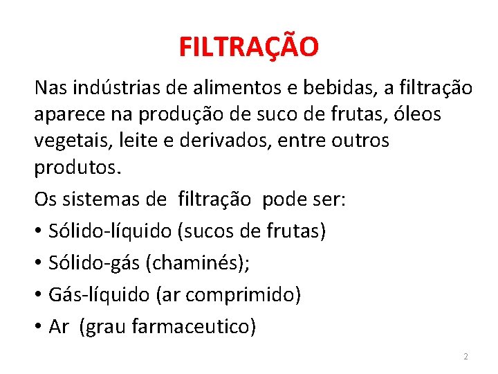 FILTRAÇÃO Nas indústrias de alimentos e bebidas, a filtração aparece na produção de suco