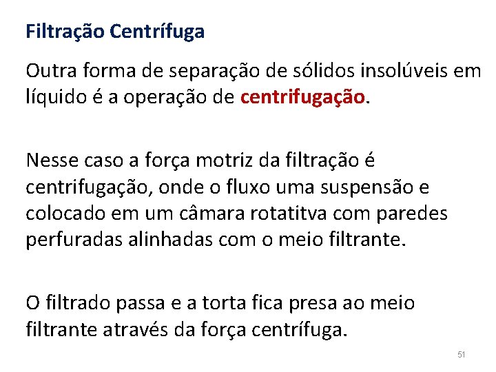 Filtração Centrífuga Outra forma de separação de sólidos insolúveis em líquido é a operação