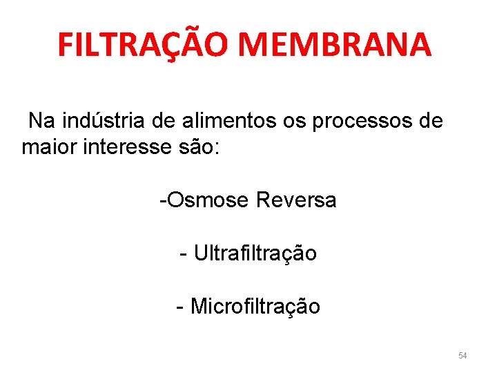 FILTRAÇÃO MEMBRANA Na indústria de alimentos os processos de maior interesse são: -Osmose Reversa