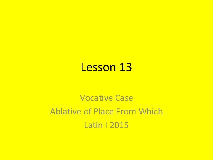 Lesson 13 Vocative Case Ablative of Place From Which Latin I 2015 