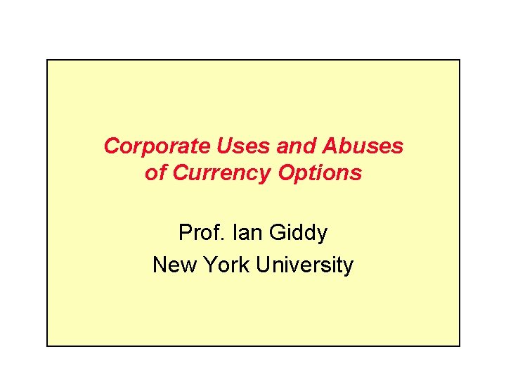 Corporate Uses and Abuses of Currency Options Prof. Ian Giddy New York University 