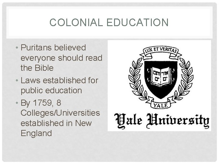 COLONIAL EDUCATION • Puritans believed everyone should read the Bible • Laws established for