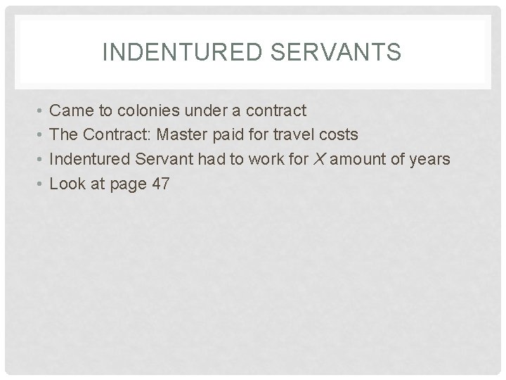 INDENTURED SERVANTS • • Came to colonies under a contract The Contract: Master paid