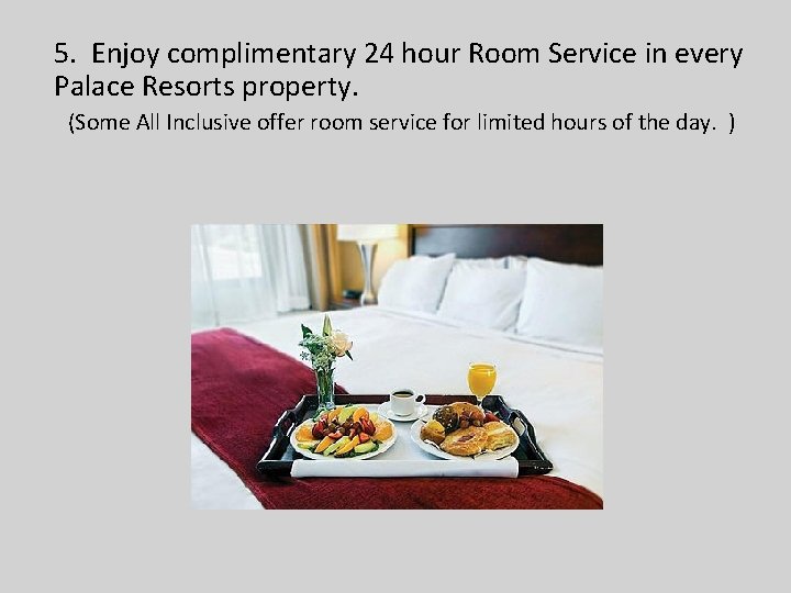 5. Enjoy complimentary 24 hour Room Service in every Palace Resorts property. (Some All