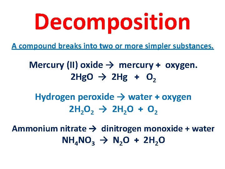 Decomposition A compound breaks into two or more simpler substances. Mercury (II) oxide →