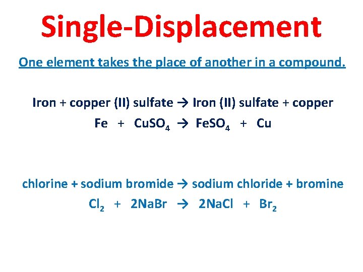 Single-Displacement One element takes the place of another in a compound. Iron + copper