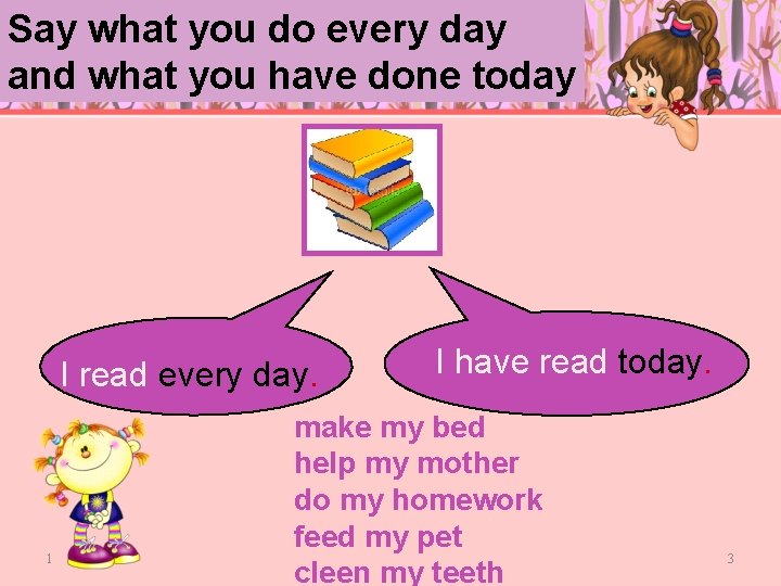 Say what you do every day and what you have done today I read