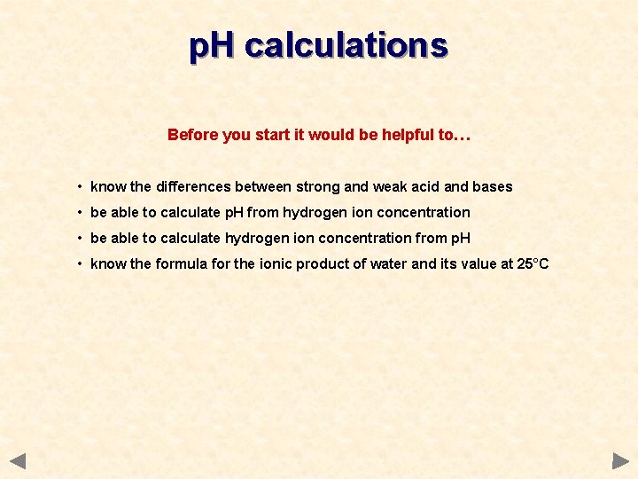 p. H calculations Before you start it would be helpful to… • know the