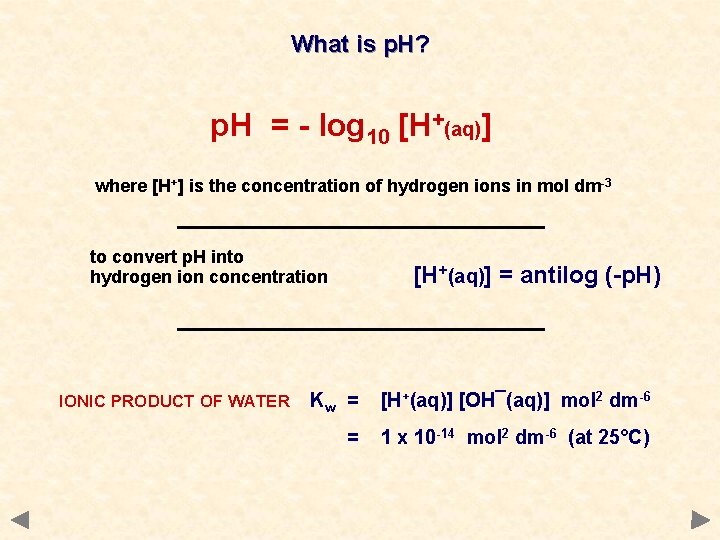 What is p. H? p. H = - log 10 [H+(aq)] where [H+] is