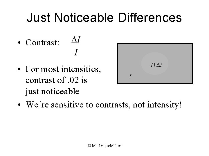 Just Noticeable Differences • Contrast: I+DI • For most intensities, I contrast of. 02