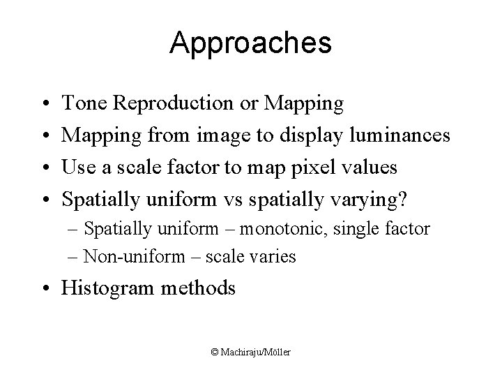 Approaches • • Tone Reproduction or Mapping from image to display luminances Use a