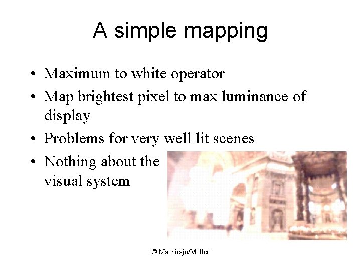 A simple mapping • Maximum to white operator • Map brightest pixel to max