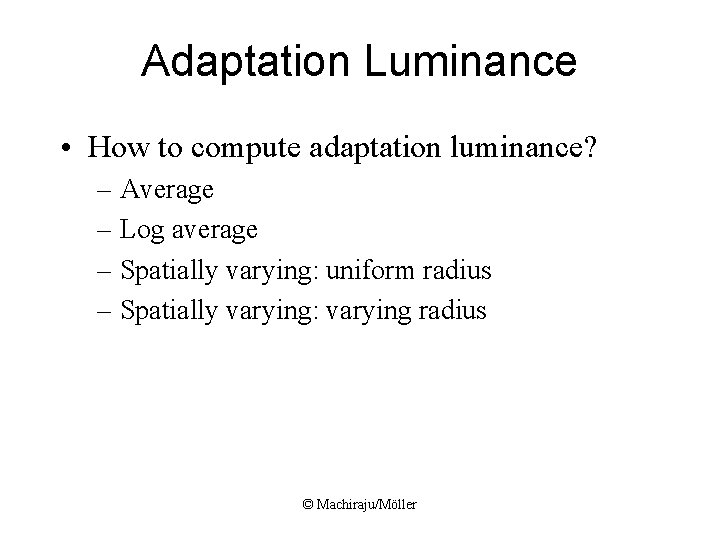Adaptation Luminance • How to compute adaptation luminance? – Average – Log average –