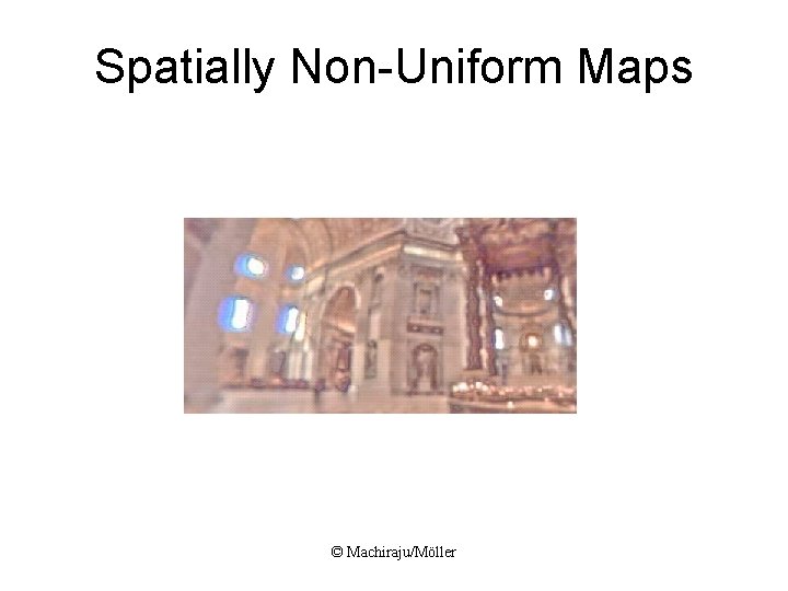 Spatially Non-Uniform Maps © Machiraju/Möller 