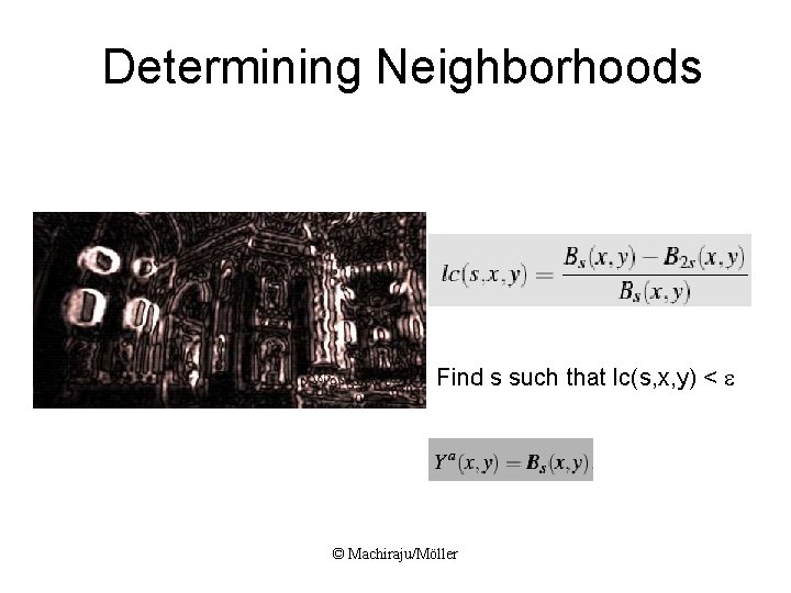 Determining Neighborhoods Find s such that lc(s, x, y) < e © Machiraju/Möller 