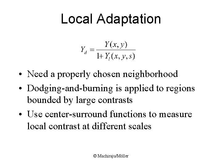 Local Adaptation • Need a properly chosen neighborhood • Dodging-and-burning is applied to regions