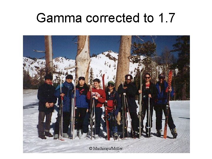 Gamma corrected to 1. 7 © Machiraju/Möller 