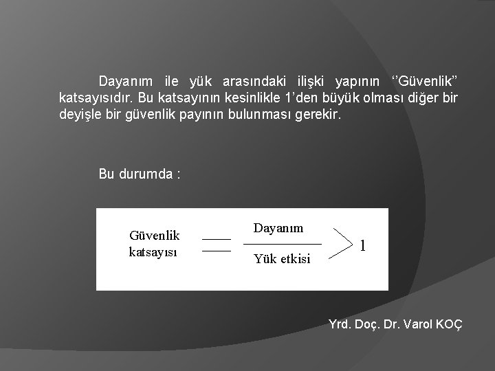 Dayanım ile yük arasındaki ilişki yapının ‘’Güvenlik’’ katsayısıdır. Bu katsayının kesinlikle 1’den büyük olması