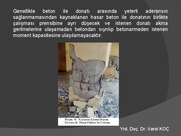 Genellikle beton ile donatı arasında yeterli aderansın sağlanmamasından kaynaklanan hasar beton ile donatının birlikte