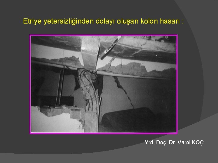 Etriye yetersizliğinden dolayı oluşan kolon hasarı : Yrd. Doç. Dr. Varol KOÇ 