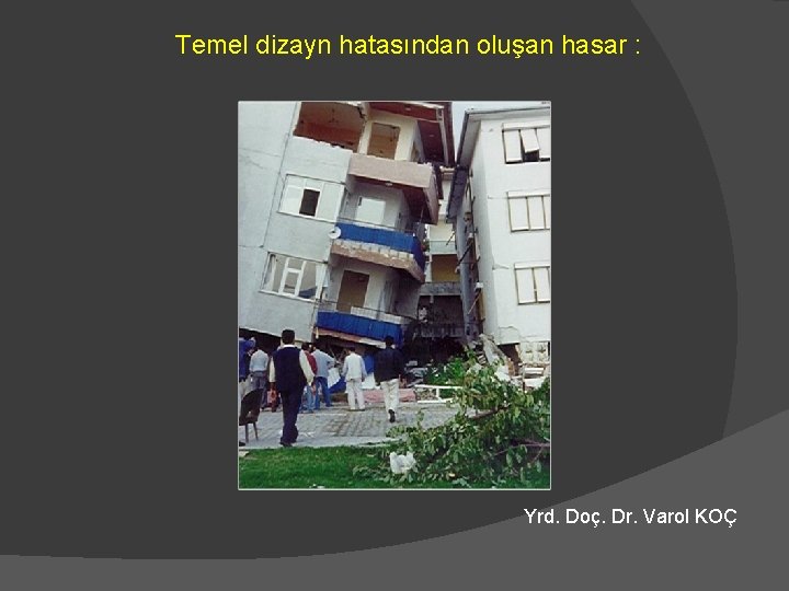 Temel dizayn hatasından oluşan hasar : Yrd. Doç. Dr. Varol KOÇ 