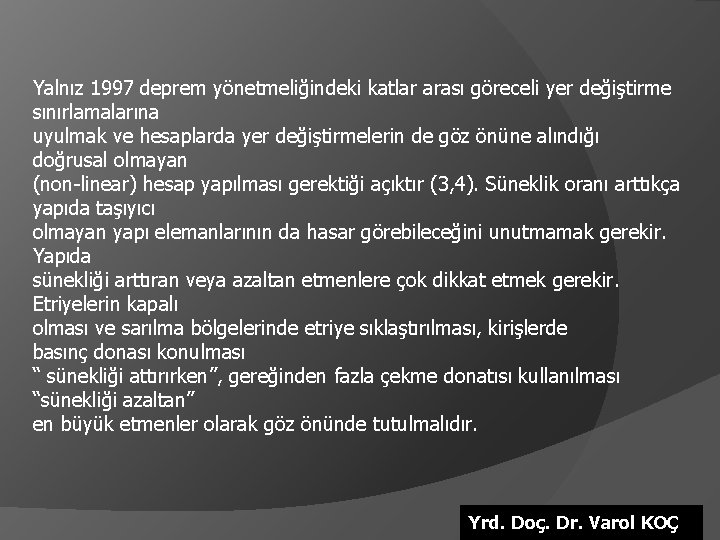 Yalnız 1997 deprem yönetmeliğindeki katlar arası göreceli yer değiştirme sınırlamalarına uyulmak ve hesaplarda yer