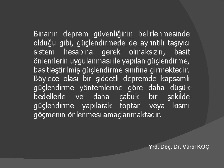 Binanın deprem güvenliğinin belirlenmesinde olduğu gibi, güçlendirmede de ayrıntılı taşıyıcı sistem hesabına gerek olmaksızın,