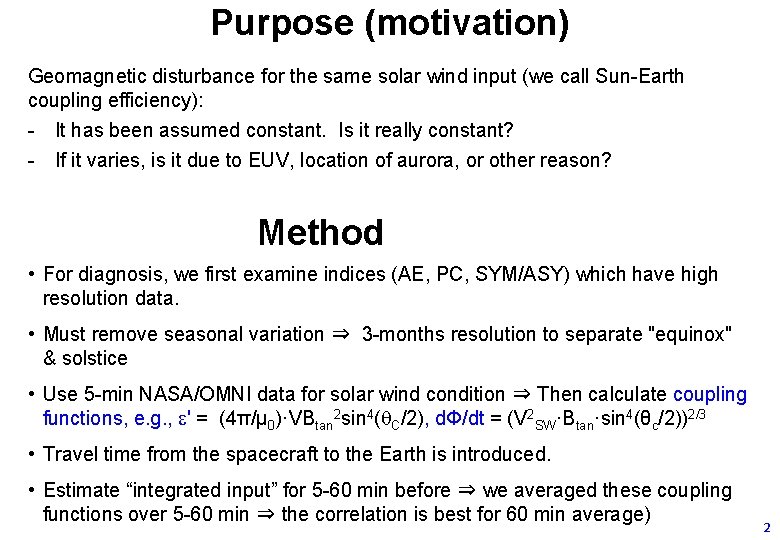 Purpose (motivation) Geomagnetic disturbance for the same solar wind input (we call Sun-Earth coupling