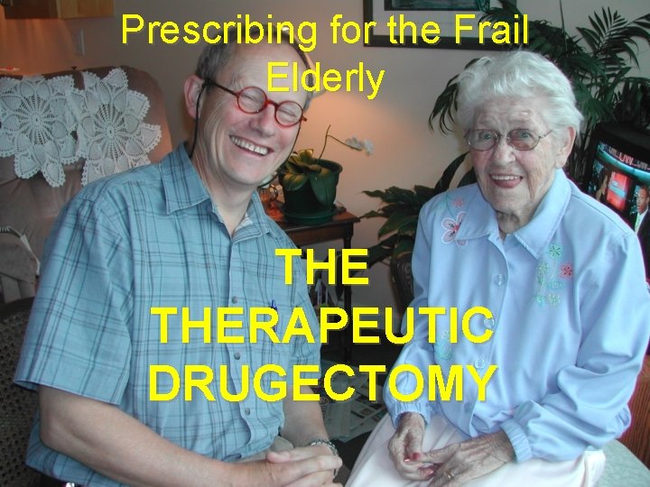 Prescribing for the Frail Elderly THERAPEUTIC DRUGECTOMY 